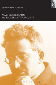 Title: Walter Benjamin and the Arcades Project, Author: Beatrice Hanssen