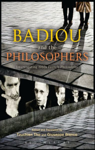 Title: Badiou and the Philosophers: Interrogating 1960s French Philosophy, Author: Tzuchien Tho