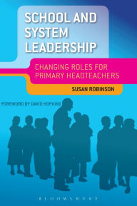 Title: School and System Leadership: Changing Roles for Primary Headteachers, Author: Sue Robinson