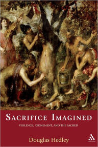 Title: Sacrifice Imagined: Violence, Atonement, and the Sacred, Author: Douglas Hedley