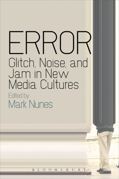 Error: Glitch, Noise, and Jam in New Media Cultures