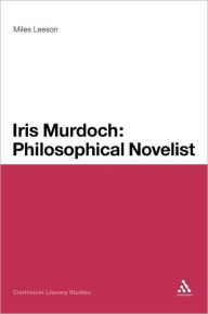 Title: Iris Murdoch: Philosophical Novelist, Author: Miles Leeson