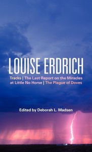 Title: Louise Erdrich: Tracks, The Last Report on the Miracles at Little No Horse, The Plague of Doves, Author: Deborah L. Madsen