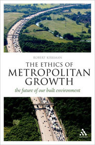 Title: The Ethics of Metropolitan Growth: The Future of our Built Environment, Author: Robert Kirkman