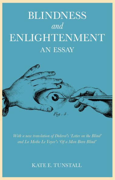 Blindness and Enlightenment: An Essay: With a new translation of Diderot's 'Letter on the Blind' and La Mothe Le Vayer's 'Of a Man Born Blind'