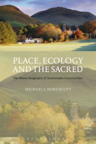 Title: Place, Ecology and the Sacred: The Moral Geography of Sustainable Communities, Author: Michael S. Northcott