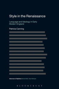 Title: Style in the Renaissance: Language and Ideology in Early Modern England, Author: Patricia Canning
