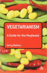 Title: Vegetarianism: A Guide for the Perplexed / Edition 1, Author: Kerry Walters