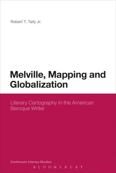 Melville, Mapping and Globalization: Literary Cartography in the American Baroque Writer