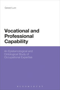 Title: Vocational and Professional Capability: An Epistemological and Ontological Study of Occupational Expertise, Author: Gerard Lum