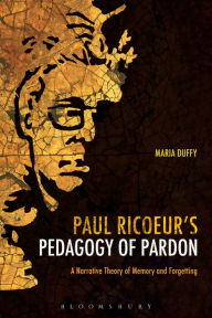 Title: Paul Ricoeur's Pedagogy of Pardon: A Narrative Theory of Memory and Forgetting, Author: Maria Duffy