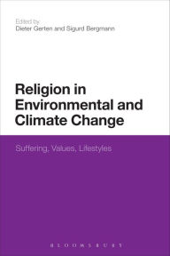 Title: Religion in Environmental and Climate Change: Suffering, Values, Lifestyles, Author: Dieter Gerten