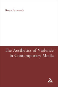 Title: The Aesthetics of Violence in Contemporary Media, Author: Gwyn Symonds