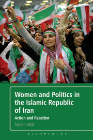 Title: Women and Politics in the Islamic Republic of Iran: Action and Reaction, Author: Sanam Vakil