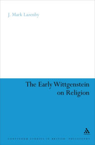 Title: The Early Wittgenstein on Religion, Author: J. Mark Lazenby