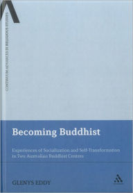 Title: Becoming Buddhist: Experiences of Socialization and Self-Transformation in Two Australian Buddhist Centres, Author: Glenys Eddy