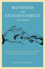 Title: Blindness and Enlightenment: An Essay: With a new translation of Diderot's 'Letter on the Blind' and La Mothe Le Vayer's 'Of a Man Born Blind', Author: Kate E. Tunstall