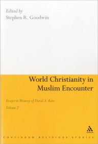 Title: World Christianity in Muslim Encounter: Essays in Memory of David A. Kerr Volume 2 / Edition 1, Author: Stephen R. Goodwin