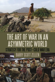 Title: The Art of War in an Asymmetric World: Strategy for the Post-Cold War Era, Author: Barry Scott Zellen