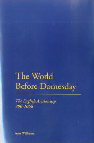 Title: The World Before Domesday: The English Aristocracy 900-1066, Author: Ann Williams