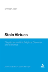 Title: Stoic Virtues: Chrysippus and the Religious Character of Stoic Ethics, Author: Christoph Jedan
