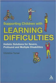 Title: Supporting Children with Learning Difficulties: Holistic Solutions for Severe, Profound and Multiple Disabilities, Author: Christine Turner