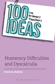 Title: 100 Ideas for Primary Teachers: Numeracy Difficulties and Dyscalculia, Author: Patricia Babtie