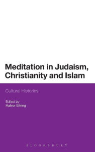 Title: Meditation in Judaism, Christianity and Islam: Cultural Histories, Author: Halvor Eifring