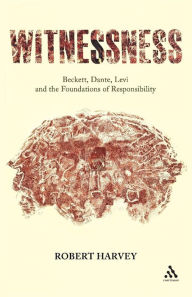 Title: Witnessness: Beckett, Dante, Levi and the Foundations of Responsibility, Author: Robert Harvey