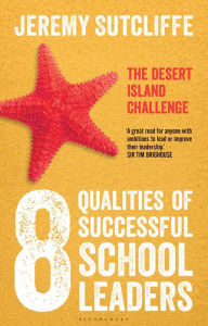 Title: 8 Qualities of Successful School Leaders: The Desert Island Challenge, Author: Jeremy Sutcliffe