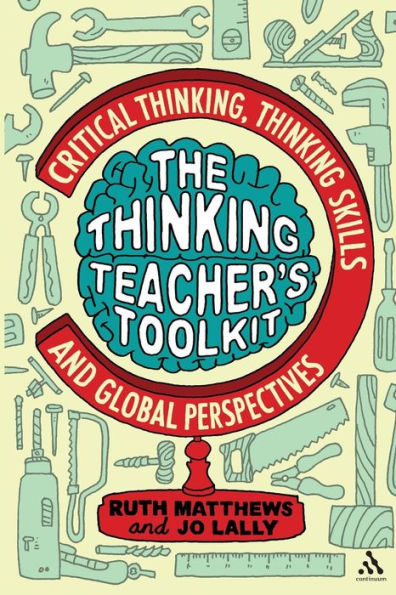 The Thinking Teacher's Toolkit: Critical Thinking, Thinking Skills and Global Perspectives / Edition 1