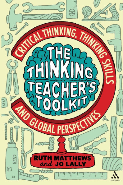 The Thinking Teacher's Toolkit: Critical Thinking, Thinking Skills and Global Perspectives
