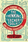 The Thinking Teacher's Toolkit: Critical Thinking, Thinking Skills and Global Perspectives