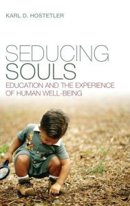 Title: Seducing Souls: Education and the Experience of Human Well-Being, Author: Karl D. Hostetler