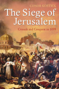Title: The Siege of Jerusalem: Crusade and Conquest in 1099, Author: Conor Kostick