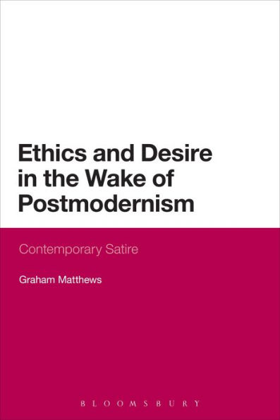 Ethics and Desire in the Wake of Postmodernism: Contemporary Satire