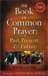 Title: The Book of Common Prayer: Past, Present and Future: A 350th Anniversary Celebration, Author: Prudence Dailey