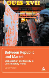 Title: Between Republic and Market: Globalization and Identity in Contemporary France, Author: Sarah Waters