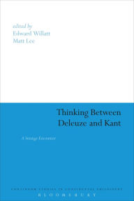 Title: Thinking Between Deleuze and Kant: A Strange Encounter, Author: Edward Willatt