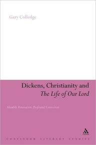 Title: Dickens, Christianity and 'The Life of Our Lord': Humble Veneration, Profound Conviction, Author: Gary Colledge
