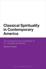 Title: Classical Spirituality in Contemporary America: The Confluence and Contribution of G.I. Gurdjieff and Sufism, Author: Michael S. Pittman