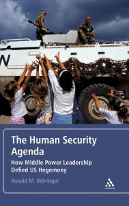 Title: The Human Security Agenda: How Middle Power Leadership Defied U.S. Hegemony, Author: Ronald M. Behringer
