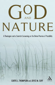 Title: God and Nature: A Theologian and a Scientist Conversing on the Divine Promise of Possibility / Edition 1, Author: Curtis L. Thompson