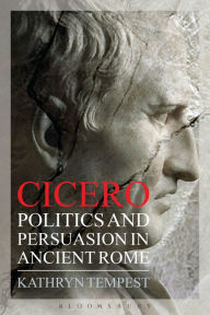 Title: Cicero: Politics and Persuasion in Ancient Rome, Author: Kathryn Tempest