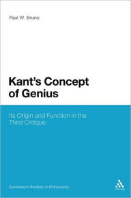 Title: Kant's Concept of Genius: Its Origin and Function in the Third Critique, Author: Paul W. Bruno