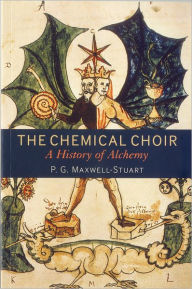 Title: The Chemical Choir: A History of Alchemy, Author: P. G. Maxwell-Stuart