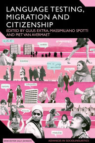 Title: Language Testing, Migration and Citizenship: Cross-National Perspectives on Integration Regimes, Author: Guus Extra