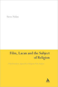 Title: Film, Lacan and the Subject of Religion: A Psychoanalytic Approach to Religious Film Analysis, Author: Steve Nolan