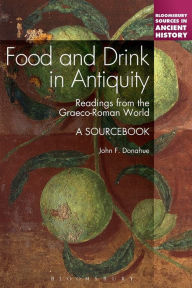 Title: Food and Drink in Antiquity: A Sourcebook: Readings from the Graeco-Roman World / Edition 1, Author: John F. Donahue