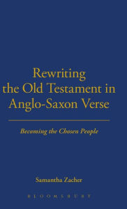 Title: Rewriting the Old Testament in Anglo-Saxon Verse: Becoming the Chosen People, Author: Samantha Zacher